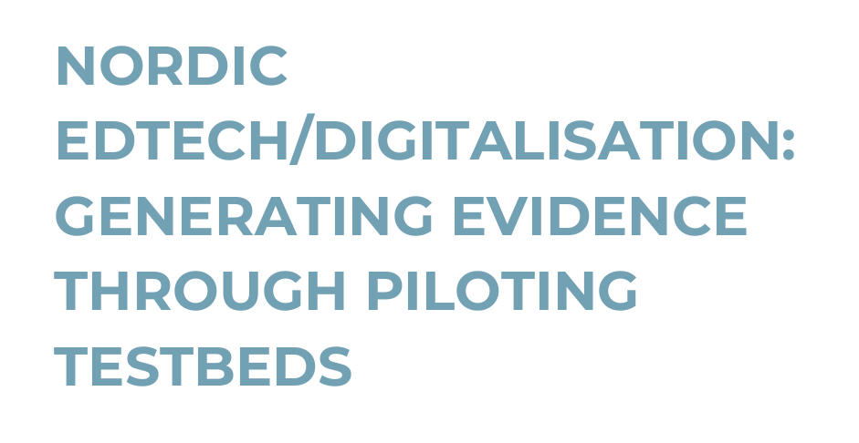 Nordic Edtech/Digitalisation: Generating Evidene Through Piloting Testbeds